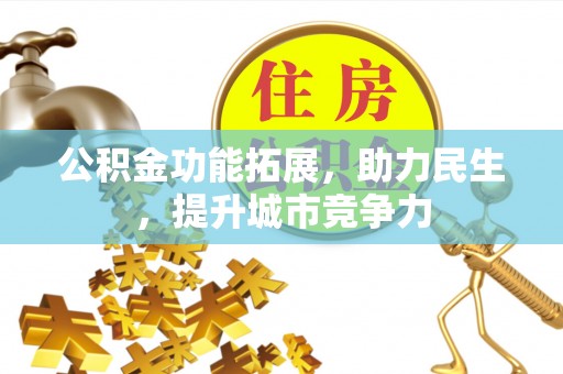 青州公积金功能拓展，助力民生，提升城市竞争力