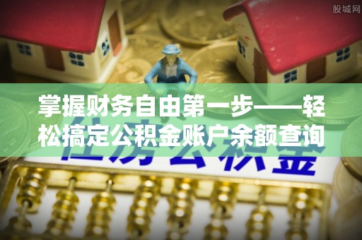 青州掌握财务自由第一步——轻松搞定公积金账户余额查询的方法与技巧