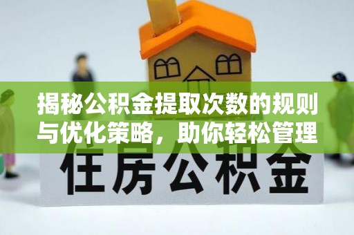 青州揭秘公积金提取次数的规则与优化策略，助你轻松管理财务