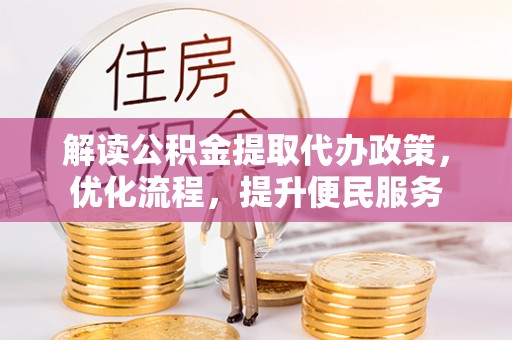 青州解读公积金提取代办政策，优化流程，提升便民服务