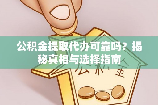 青州公积金提取代办可靠吗？揭秘真相与选择指南