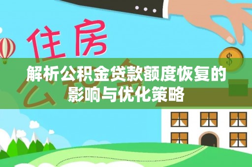 青州解析公积金贷款额度恢复的影响与优化策略