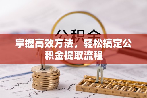 青州掌握高效方法，轻松搞定公积金提取流程
