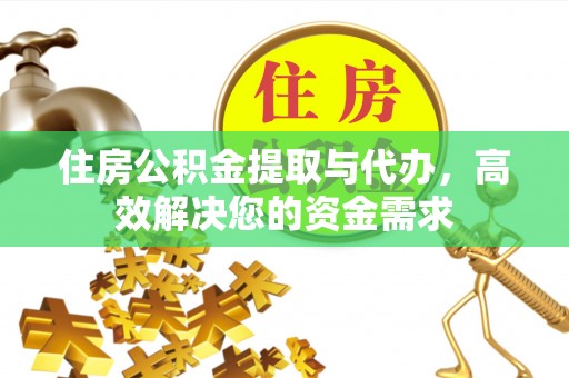 青州住房公积金提取与代办，高效解决您的资金需求