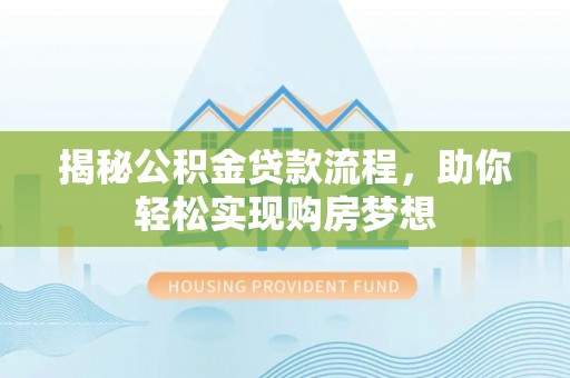 青州揭秘公积金贷款流程，助你轻松实现购房梦想