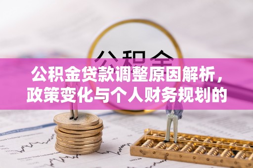 青州公积金贷款调整原因解析，政策变化与个人财务规划的影响