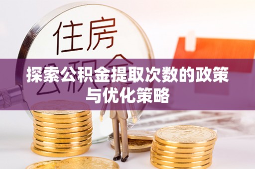 青州探索公积金提取次数的政策与优化策略
