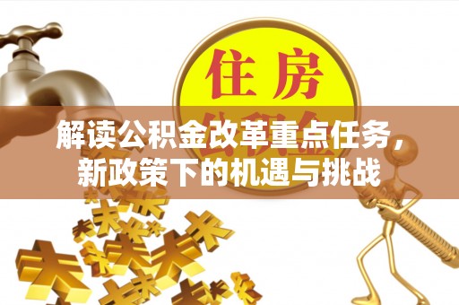 青州解读公积金改革重点任务，新政策下的机遇与挑战
