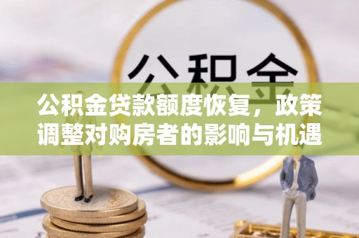 青州公积金贷款额度恢复，政策调整对购房者的影响与机遇