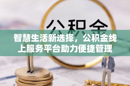 青州智慧生活新选择，公积金线上服务平台助力便捷管理