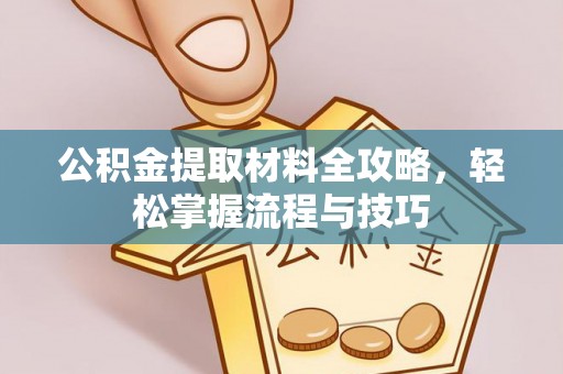 青州公积金提取材料全攻略，轻松掌握流程与技巧