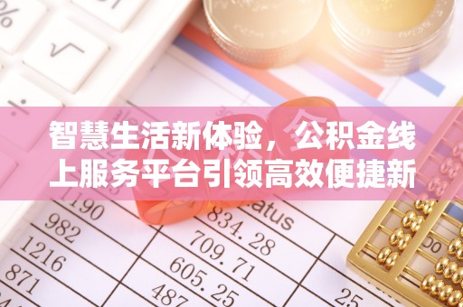 青州智慧生活新体验，公积金线上服务平台引领高效便捷新时代