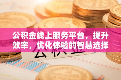 青州公积金线上服务平台，提升效率，优化体验的智慧选择