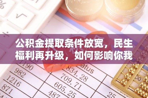青州公积金提取条件放宽，民生福利再升级，如何影响你我生活？