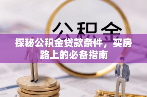 青州探秘公积金贷款条件，买房路上的必备指南