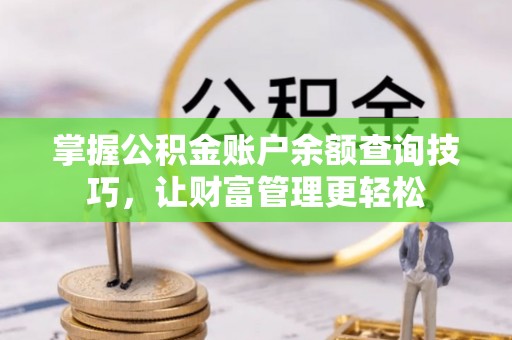 青州掌握公积金账户余额查询技巧，让财富管理更轻松