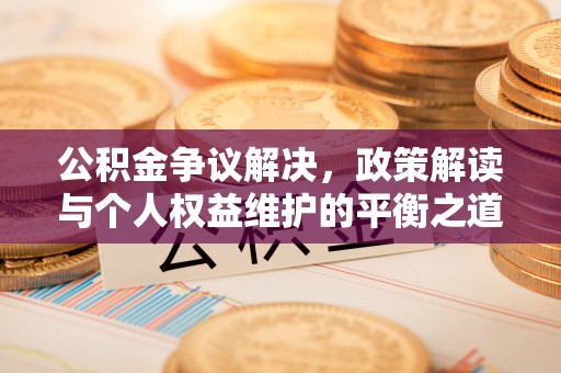 青州公积金争议解决，政策解读与个人权益维护的平衡之道