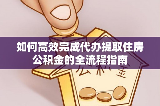 青州如何高效完成代办提取住房公积金的全流程指南