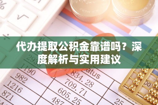 青州代办提取公积金靠谱吗？深度解析与实用建议