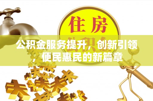 青州公积金服务提升，创新引领，便民惠民的新篇章