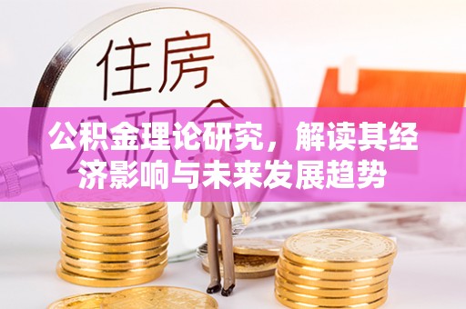 青州公积金理论研究，解读其经济影响与未来发展趋势
