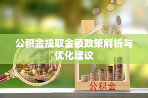 青州公积金提取金额政策解析与优化建议