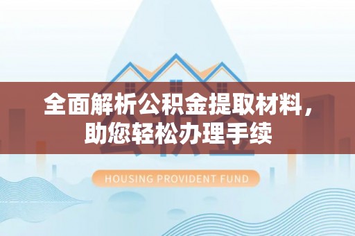 青州全面解析公积金提取材料，助您轻松办理手续