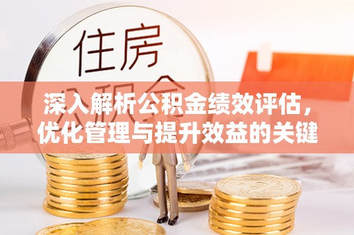 青州深入解析公积金绩效评估，优化管理与提升效益的关键路径