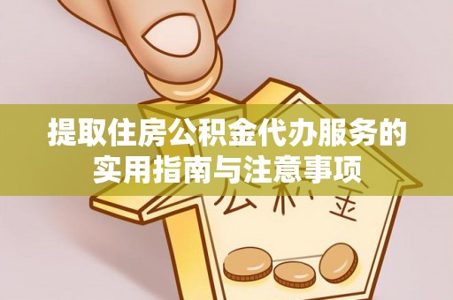 青州提取住房公积金代办服务的实用指南与注意事项