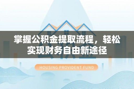 青州掌握公积金提取流程，轻松实现财务自由新途径