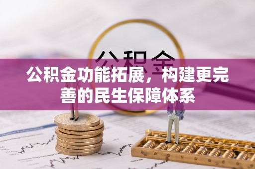青州公积金功能拓展，构建更完善的民生保障体系