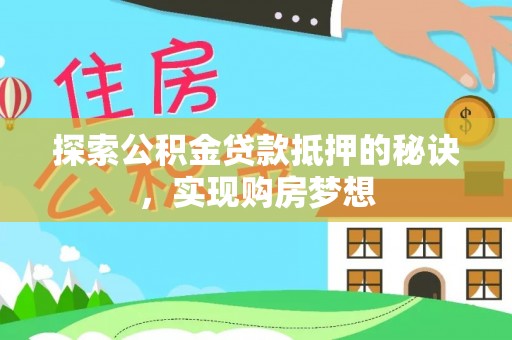 青州探索公积金贷款抵押的秘诀，实现购房梦想