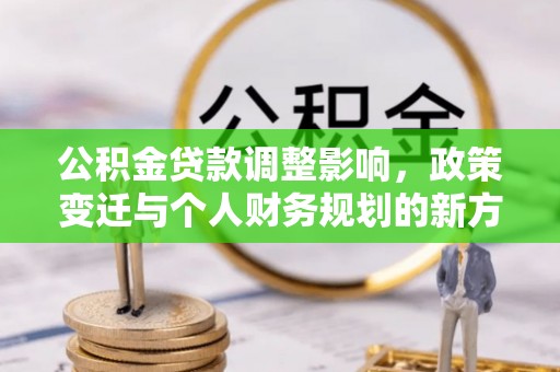青州公积金贷款调整影响，政策变迁与个人财务规划的新方向