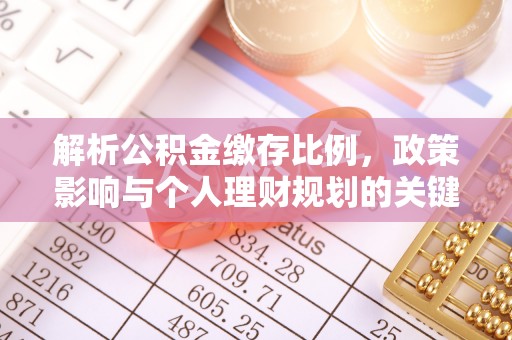 青州解析公积金缴存比例，政策影响与个人理财规划的关键
