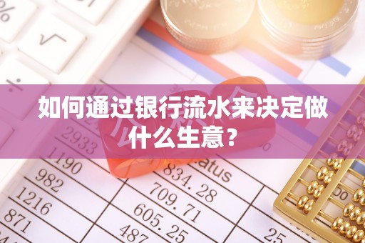 青州如何通过银行流水来决定做什么生意？