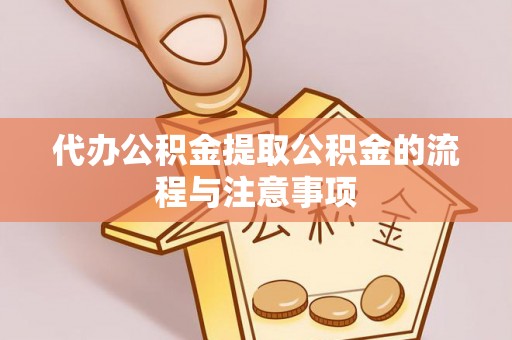 青州代办公积金提取公积金的流程与注意事项