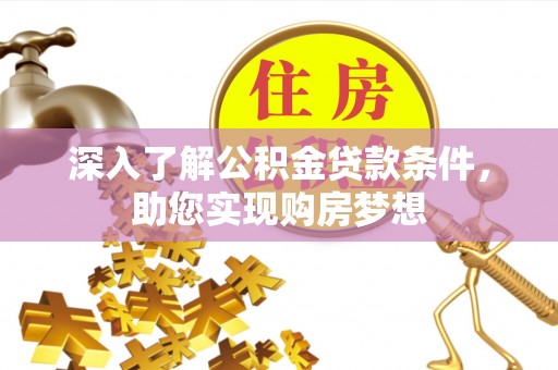 青州深入了解公积金贷款条件，助您实现购房梦想