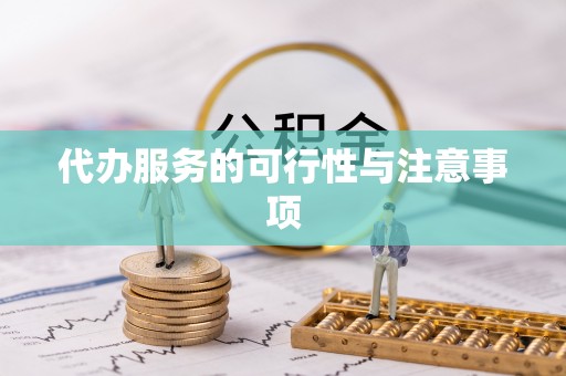 青州代办服务的可行性与注意事项
