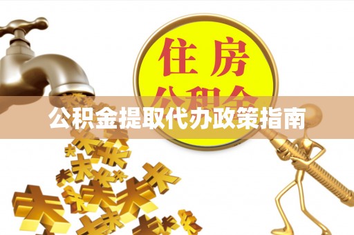 青州公积金提取代办政策指南