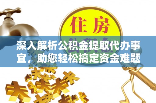 青州深入解析公积金提取代办事宜，助您轻松搞定资金难题