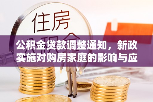 青州公积金贷款调整通知，新政实施对购房家庭的影响与应对策略