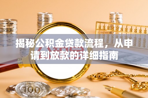 青州揭秘公积金贷款流程，从申请到放款的详细指南