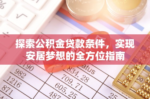 青州探索公积金贷款条件，实现安居梦想的全方位指南