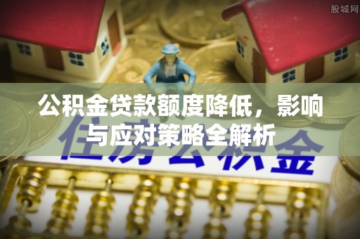 青州公积金贷款额度降低，影响与应对策略全解析
