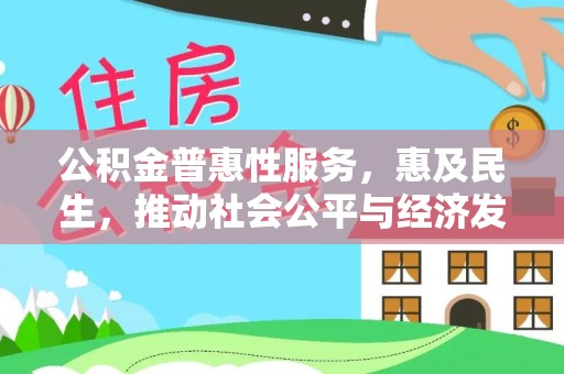 青州公积金普惠性服务，惠及民生，推动社会公平与经济发展的基石
