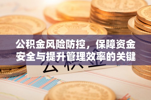 青州公积金风险防控，保障资金安全与提升管理效率的关键