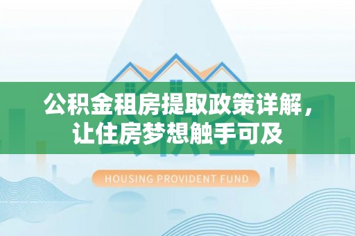 青州公积金租房提取政策详解，让住房梦想触手可及