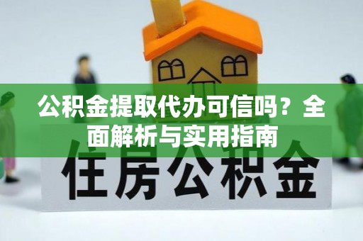 青州公积金提取代办可信吗？全面解析与实用指南