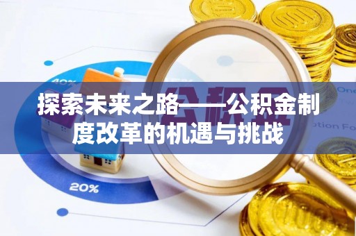 青州探索未来之路——公积金制度改革的机遇与挑战