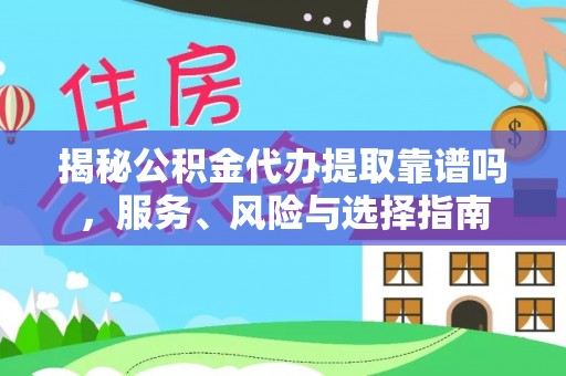 青州揭秘公积金代办提取靠谱吗，服务、风险与选择指南